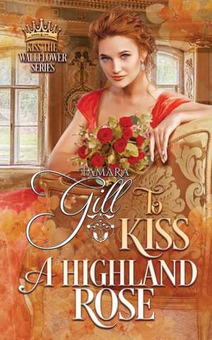 To Kiss a Highland Rose de Tamara Gill