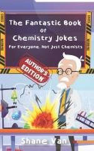 The Fantastic Book of Chemistry Jokes: For Everyone, Not Just Chemists de Shane van