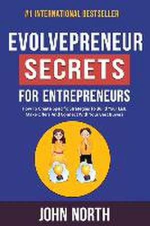 Evolvepreneur Secrets For Entrepreneurs: How To Create Specific Strategies To Build Your List, Make Offers And Connect With Your Best Buyers de John North