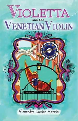 Violetta and The Venetian Violin de Alexandra Louise Harris