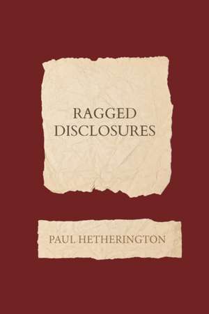 Ragged Disclosures de Paul Hetherington