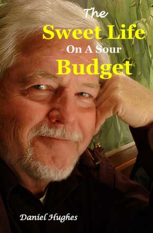 The Sweet Life on a Sour Budget de Daniel Hughes