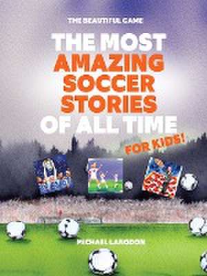 The Most Amazing Soccer Stories Of All Time - For Kids! de Michael Langdon