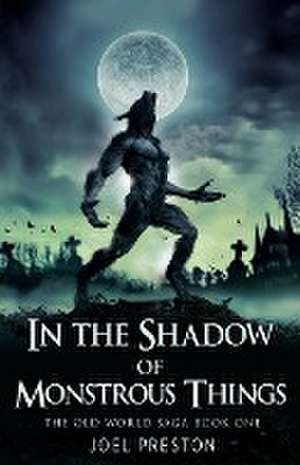 In the Shadow of Monstrous Things de Joel Adam Preston