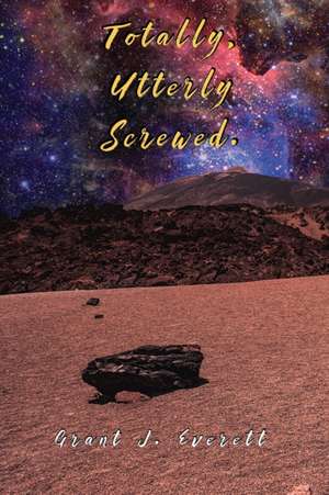 Totally, Utterly Screwed de Grant J Everett