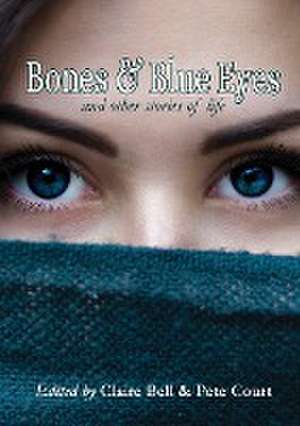 Bones and Blue Eyes and other Stories of Life de Claire Bell