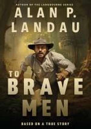 To Brave Men de Alan P Landau