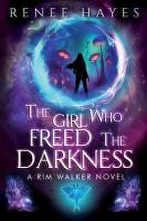 The Girl Who Freed the Darkness de Renee Hayes