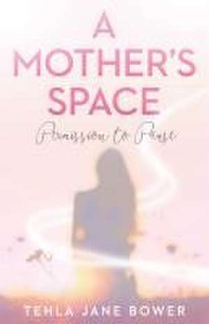 A Mother's Space de Tehla Jane Bower