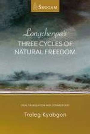 Longchenpa's Three Cycles of Natural Freedom: Oral translation and commentary de Traleg Kyabgon Rinpoche IX