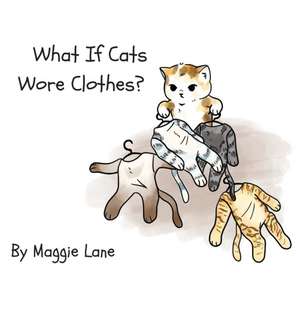 What If Cats Wore Clothes? de Maggie Lane