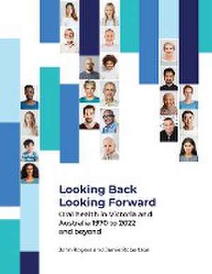 Looking Back Looking Forward - Oral health in Victoria and Australia 1970 to 2022 and beyond de John G Rogers