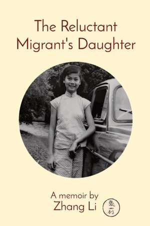 The Reluctant Migrant's Daughter de Li Zhang