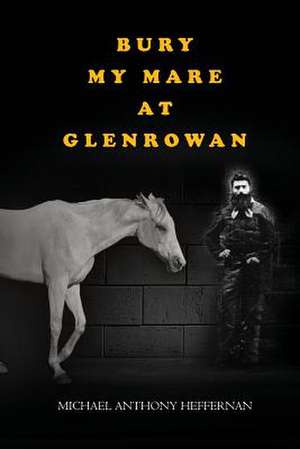 Bury My Mare at Glenrowan de Michael Heffernan