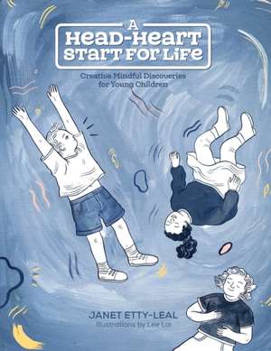 A Head-Heart Start For Life: Creative Mindful Discoveries for Young Children de Janet Etty-Leal