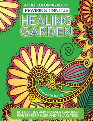 Tinnitus Art Therapy. Healing Garden Adult Coloring Book de Charlotte Berry