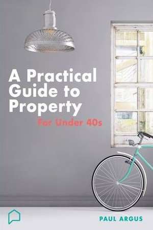 A practical guide to property for under 40s de Paul Argus