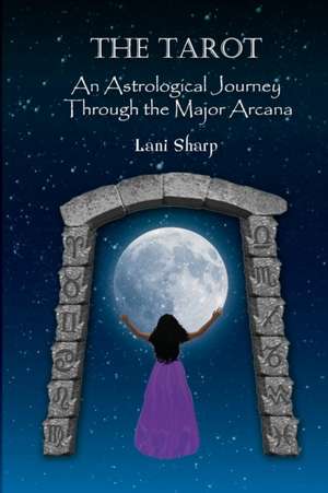 The TAROT An Astrological Journey Through the Major Arcana de Lani Sharp