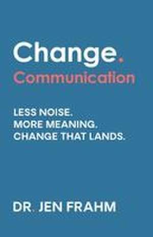 Change. Communication de Jen Frahm