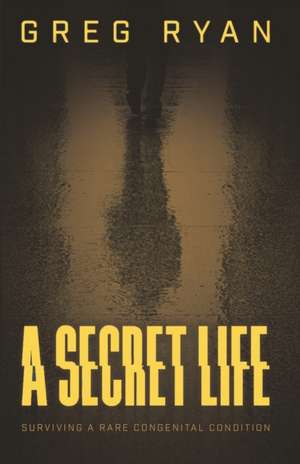 A Secret Life: Surviving A Rare Congenital Condition de Greg Ryan