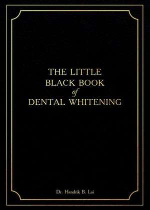 The Little Black Book of Dental Whitening de Hendrik Bryan Lai