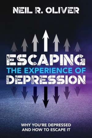 Escaping the Experience of Depression de Neil R. Oliver