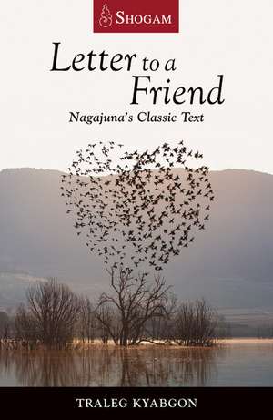 Letter to a Friend: Nagajuna's Classic Text de Traleg Kyabgon