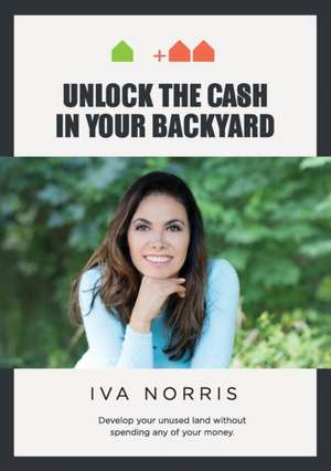 Unlock the Cash in Your Backyard de Iva Norris