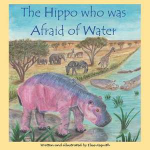 The Hippo who was Afraid of Water de Elise Asquith