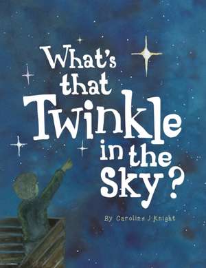 What's That Twinkle in the Sky? de Caroline Knight