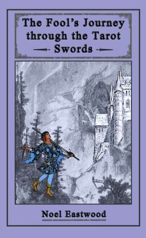 The Fool's Journey through the Tarot Swords de Noel Eastwood