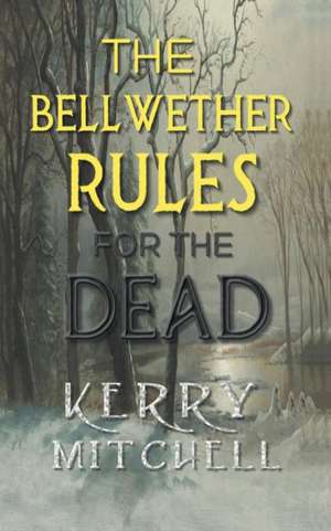 The Bellwether Rules For The Dead de Kerry Mitchell