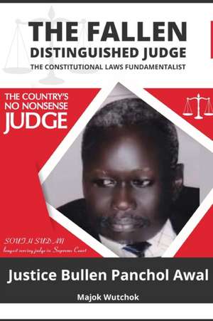 The Fallen Distinguished Judge: The Constitutional Laws Fundamentalist de Majok Wutchok