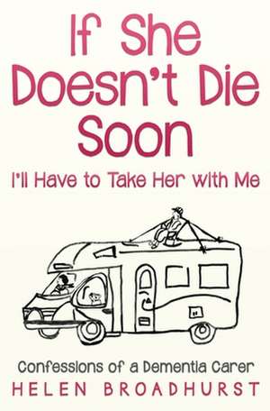 If She Doesn't Die Soon I'll Have to Take Her With Me de Helen Broadhurst