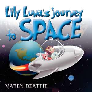 Lily Luna's Journey to Space de Maren Beattie