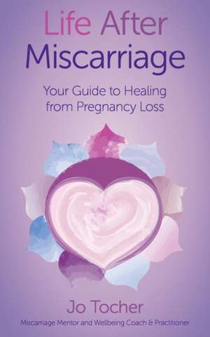 Life After Miscarriage de Jo Tocher