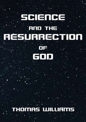 Science and the Resurrection of God de Thomas Williams