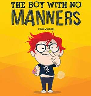 The Boy With No Manners de Mark Wilkinson