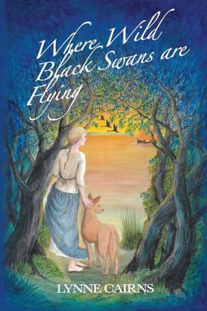 Where Wild Black Swans are Flying de Lynne Cairns