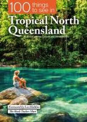 100 Things to See in Tropical North Queensland de Catherine Lawson