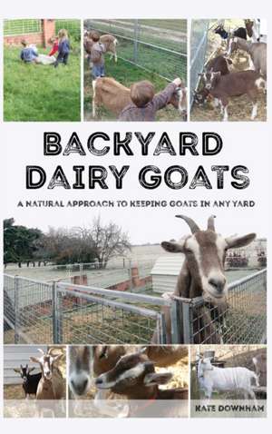 Backyard Dairy Goats de Kate Downham