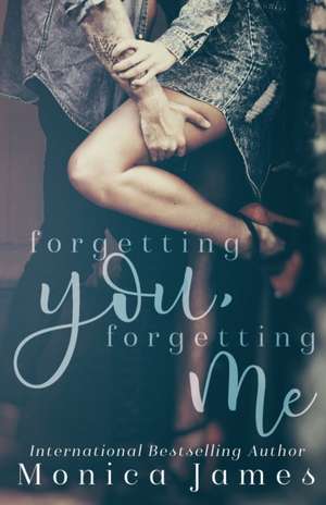 Forgetting You, Forgetting Me de Monica James