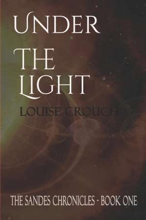 Under the Light: Book One of the Sandes Chronicles de Louise Crouch