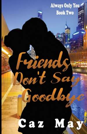 Friends Don't Say Goodbye de Caz May