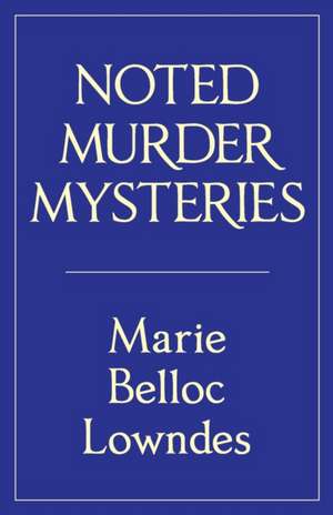 Noted Murder Mysteries de Marie Belloc Lowndes