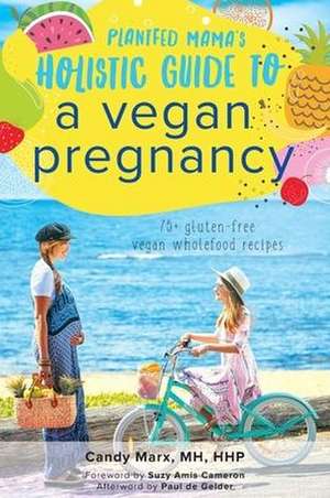 Plantfed Mama's Holistic Guide to a Vegan Pregnancy de Candy Marx