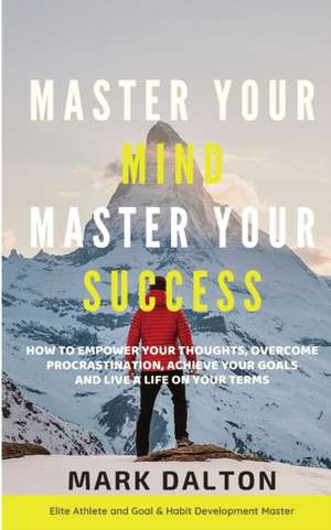 Master Your Mind - Master Your Success de Mark Dalton