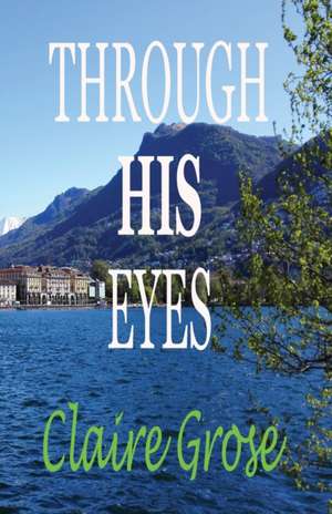 THROUGH HIS EYES de Claire E Grose