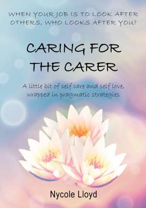 Caring For The Carer de Nycole Lloyd