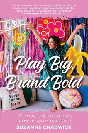 Play Big, Brand Bold: It's Your Time to Step Up, Show Up and Stand Out! de Suzanne Chadwick